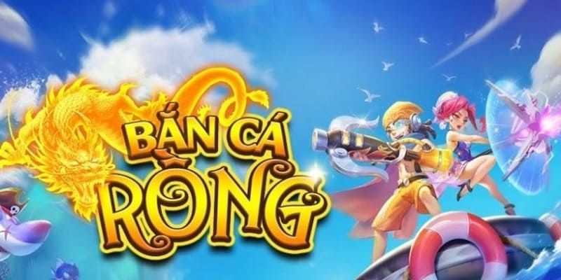 Khám phá game bắn cá rồng