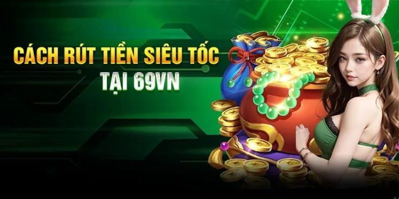 Nạp rút tiền dễ hơn bao giờ hết với hướng dẫn 69VN