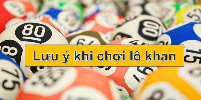 Những lưu ý khi chơi lô khan mà người mới chơi nên biết